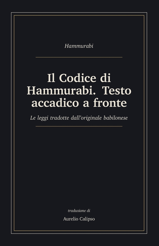 Il Codice di Hammurabi. Testo accadico a fronte: Le leggi tradotte dall'originale babilonese, con traslitterazione e glossario cover
