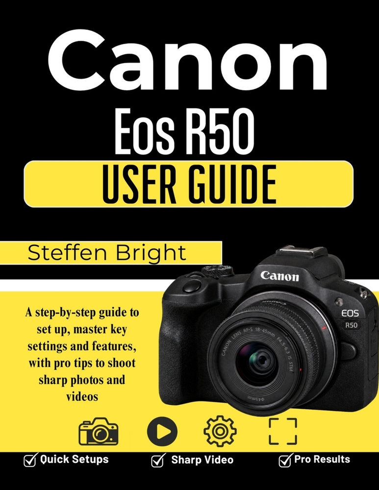 Canon Eos R50 User Guide: A step-by-step guide to set up, master key settings and features, with pro tips to shoot sharp photos and videos cover