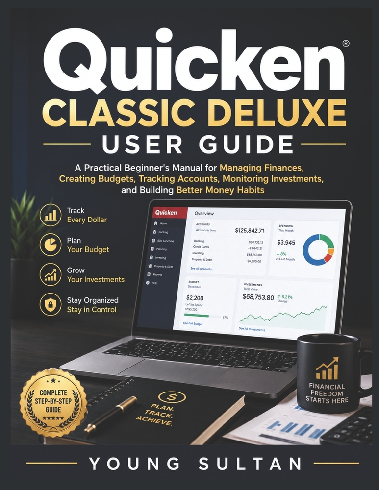 Quicken Classic Deluxe User Guide: A Practical Beginner's Manual for Managing Finances, Creating Budgets, Tracking Accounts, Monitoring Investments, a cover