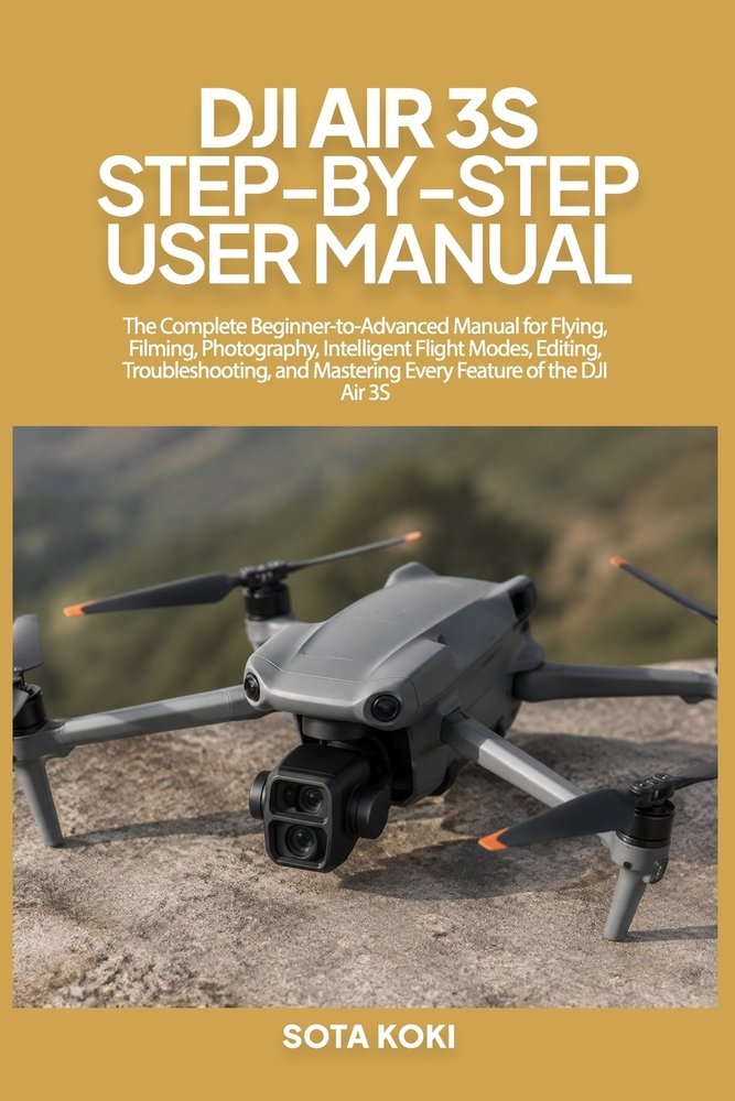 Dji Air 3s Step-By-Step User Manual: The Complete Beginner-to-Advanced Manual for Flying, Filming, Photography, Intelligent Flight Modes, Editing, Tro cover