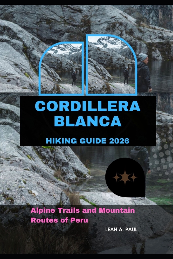 Cordillera Blanca Hiking Guide 2026: Alpine Trails and Mountain Routes of Peru cover