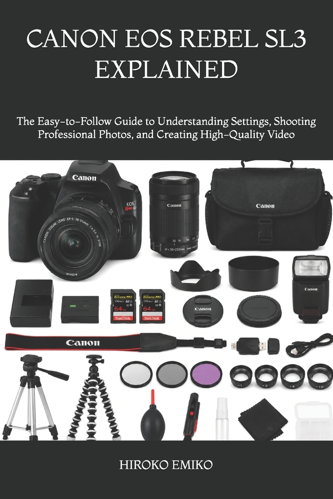 Canon EOS Rebel Sl3 Explained: The Easy-to-Follow Guide to Understanding Settings, Shooting Professional Photos, and Creating High-Quality Video cover