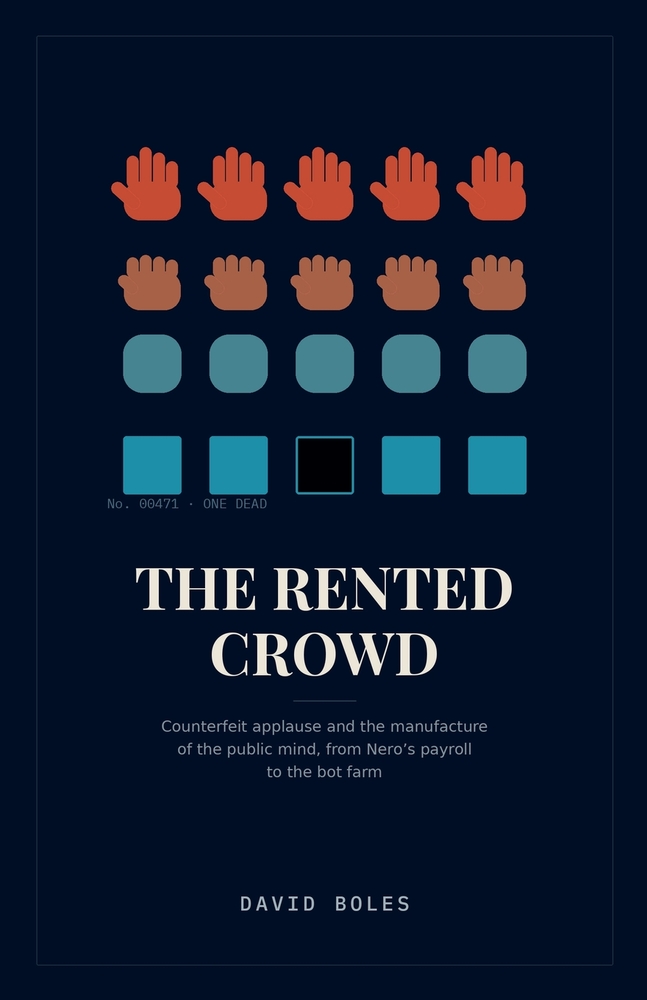 The Rented Crowd: Counterfeit Applause and the Manufacture of the Public Mind, from Nero's Payroll to the Bot Farm cover