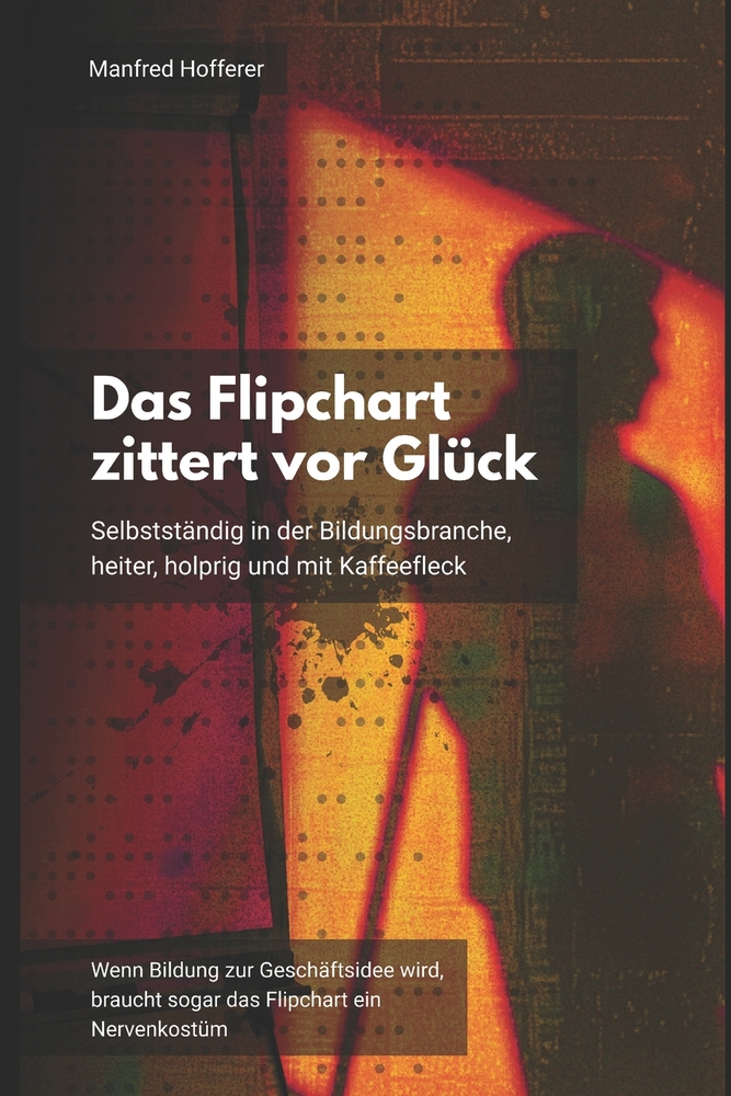 Das Flipchart zittert vor Glück: Selbstständig in der Bildungsbranche, heiter, holprig und mit Kaffeefleck cover