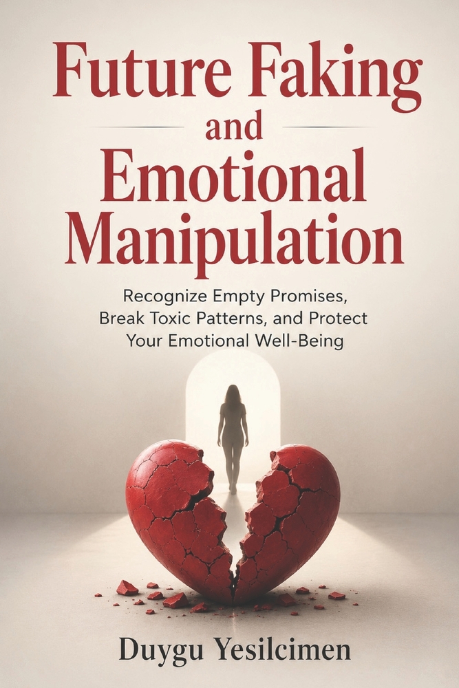 Future Faking and Emotional Manipulation: Recognize Empty Promises, Break Toxic Patterns, and Protect Your Emotional Well-Being cover