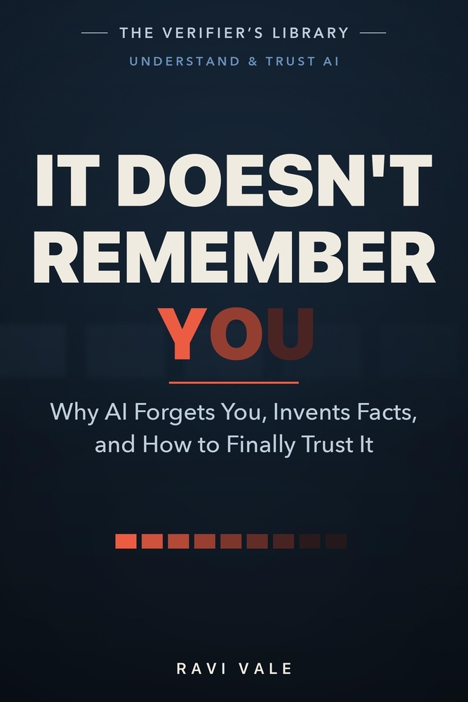 It Doesn't Remember You: Why AI Forgets You, Invents Facts, and How to Finally Trust It cover