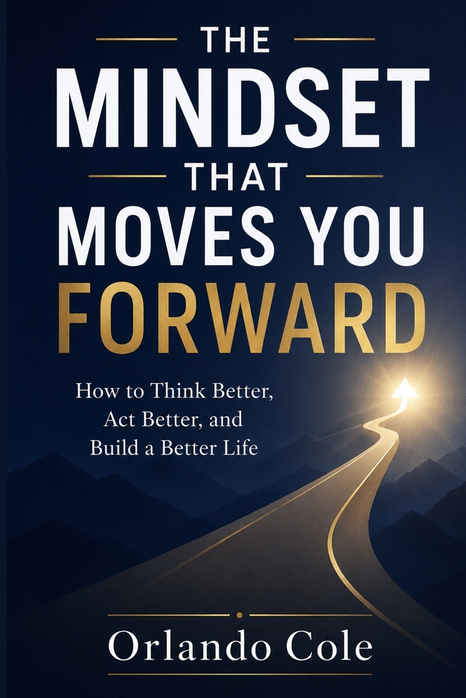 The Mindset That Moves You Forward: How to Think Better, Act Better, and Build a Better Life cover