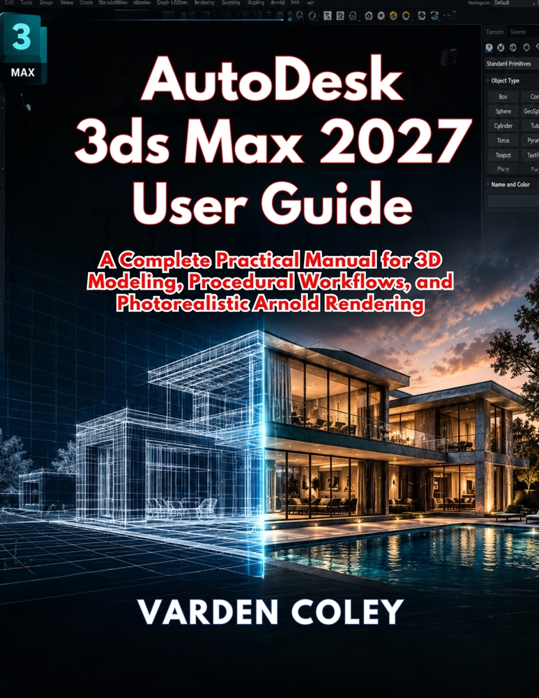 AutoDesk 3ds Max 2027 User Guide: A Complete Practical Manual for 3D Modeling, Procedural Workflows, and Photorealistic Arnold Rendering cover