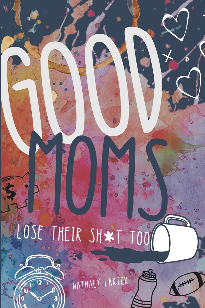 Good Moms Lose Their Sh*t Too: A No-Guilt Book for Moms Holding It Together With Snacks, Sarcasm, and One Missed Reminder Away From a Total Collapse cover