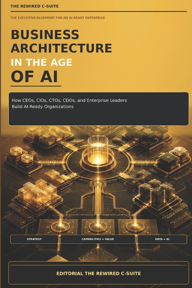 Business Architecture in the Age of AI: How CEOs, CIOs, CTOs, CDOs, and Enterprise Leaders Build AI-Ready Organizations cover