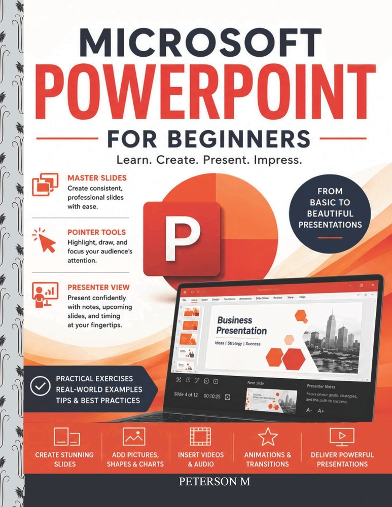 Microsoft PowerPoint for Beginners: Learn Slide Design, Animations, Transitions, Audio, Video, and Professional Presentation Skills Step by Step cover