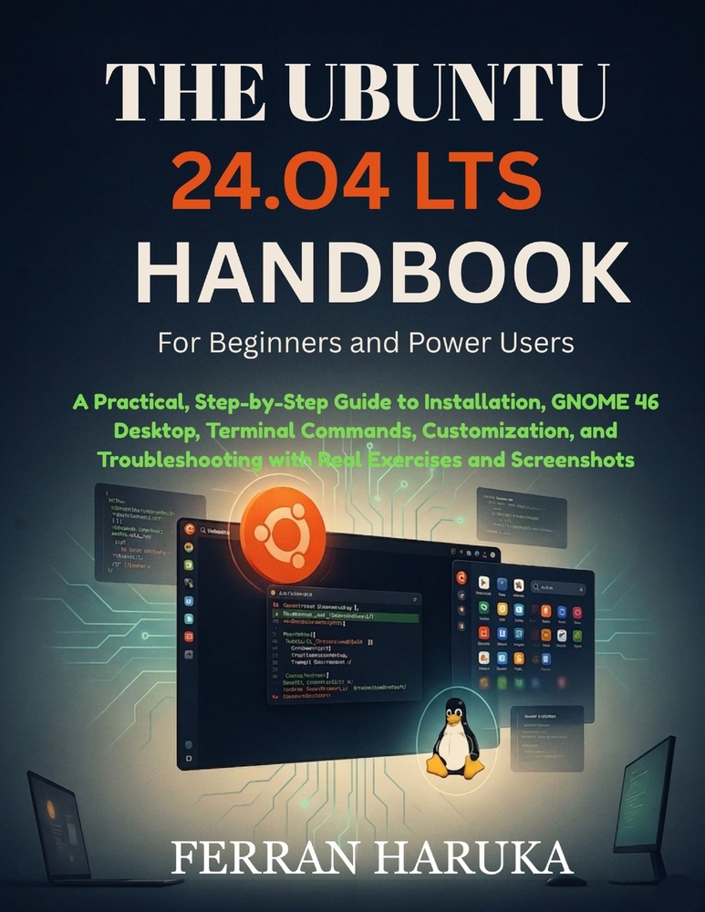 THE UBUNTU 24.O4 LTS HANDBOOK For Beginners and Power Users: A Practical, Step-by-Step Guide to Installation, GNOME 46 Desktop, Terminal Commands, Cus cover