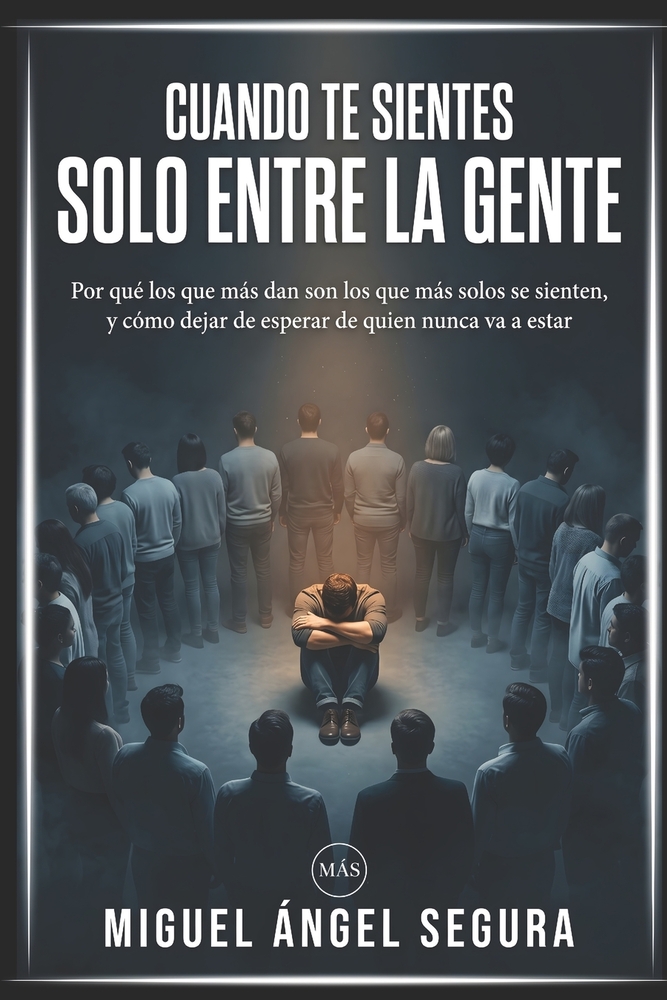 Cuando te sientes solo entre la gente: Por qué los que más dan son los que más solos se sienten, y cómo dejar de esperar de quien nunca va a estar cover