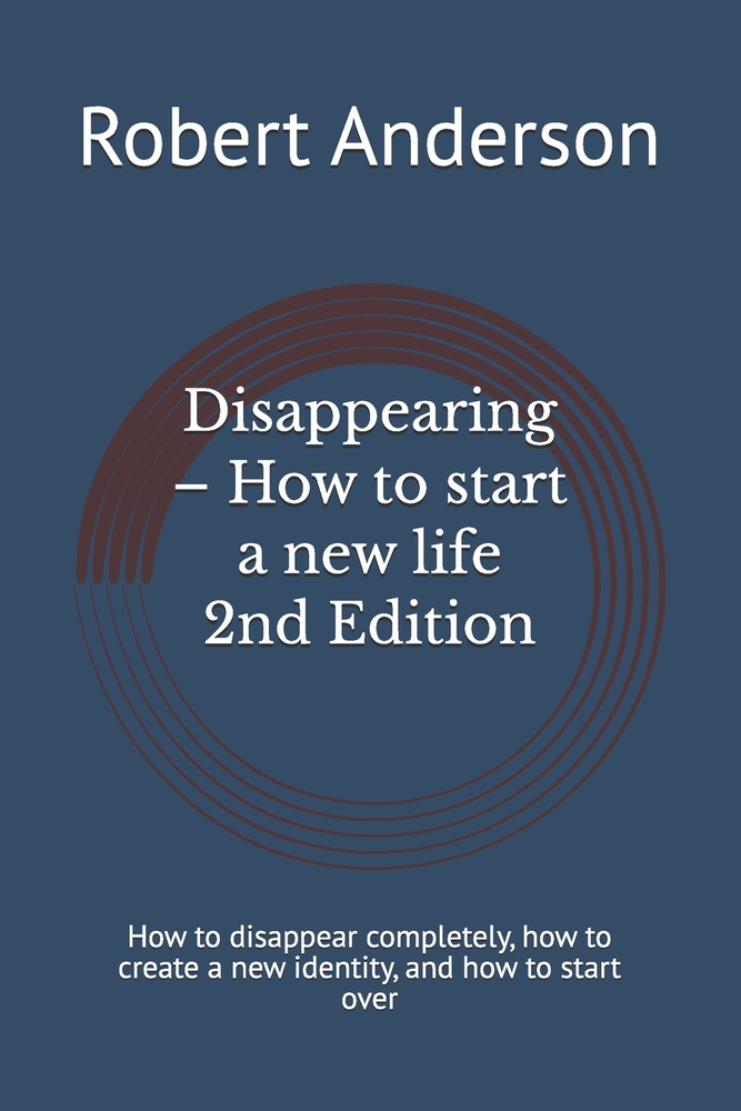 Disappearing - How to start a new life 2nd Ed: How to disappear completely, how to create a new identity, and how to start over cover