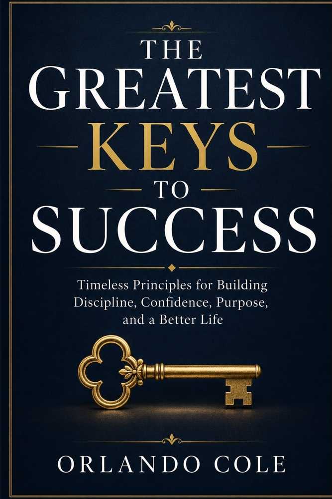 The Greatest Keys to Success: Timeless Principles for Building Discipline, Confidence, Purpose, and a Better Life cover