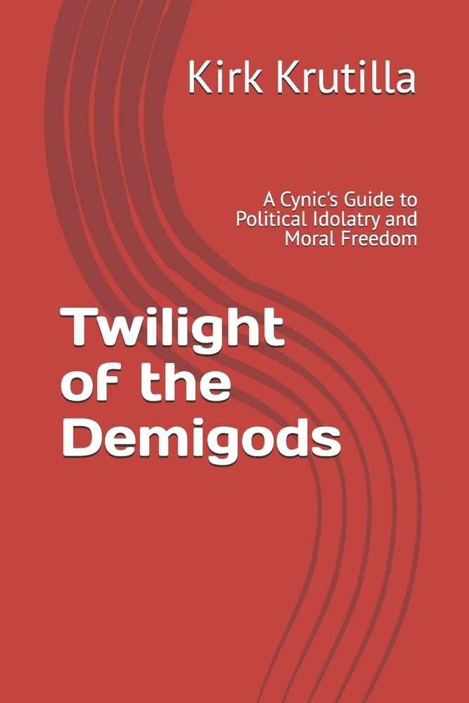 Twilight of the Demigods: A Cynic's Guide to Political Idolatry and Moral Freedom cover
