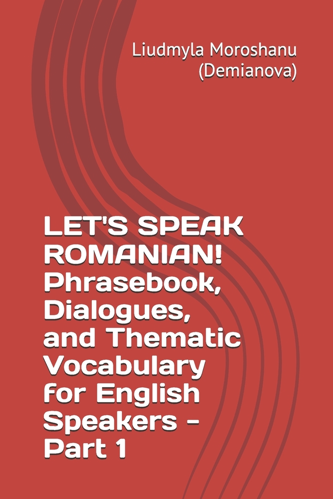 LET'S SPEAK ROMANIAN! Phrasebook, Dialogues, and Thematic Vocabulary for English Speakers - Part 1 cover