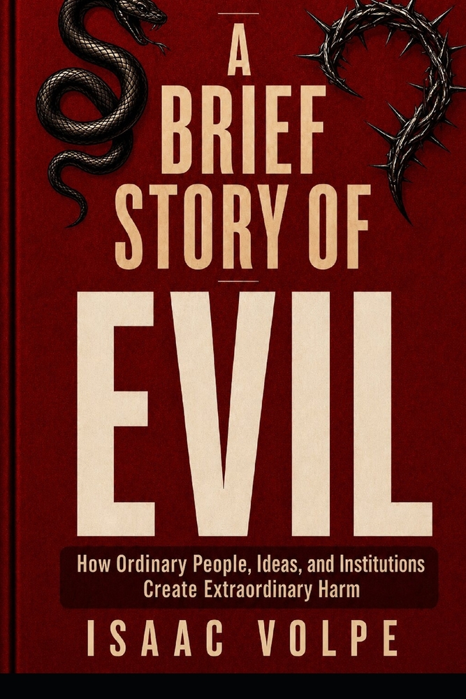 A BRIEF STORY OF EVIL. How Ordinary People, Ideas, and Institutions Create Extraordinary Harm: The intellectual journey of the mechanisms that make cr cover