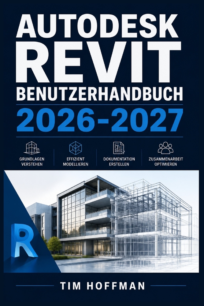 Autodesk Revit Benutzerhandbuch 2026-2027: Schritt-für-Schritt-Anleitung für Architekten, Ingenieure und BIM-Einsteiger - Planung, Modellierung und Pr cover