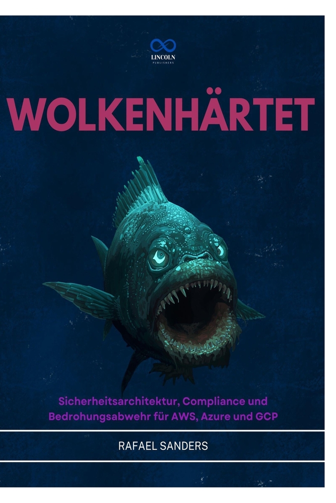 Wolkenhärtet: Sicherheitsarchitektur, Compliance und Bedrohungsabwehr für AWS, Azure und GCP cover