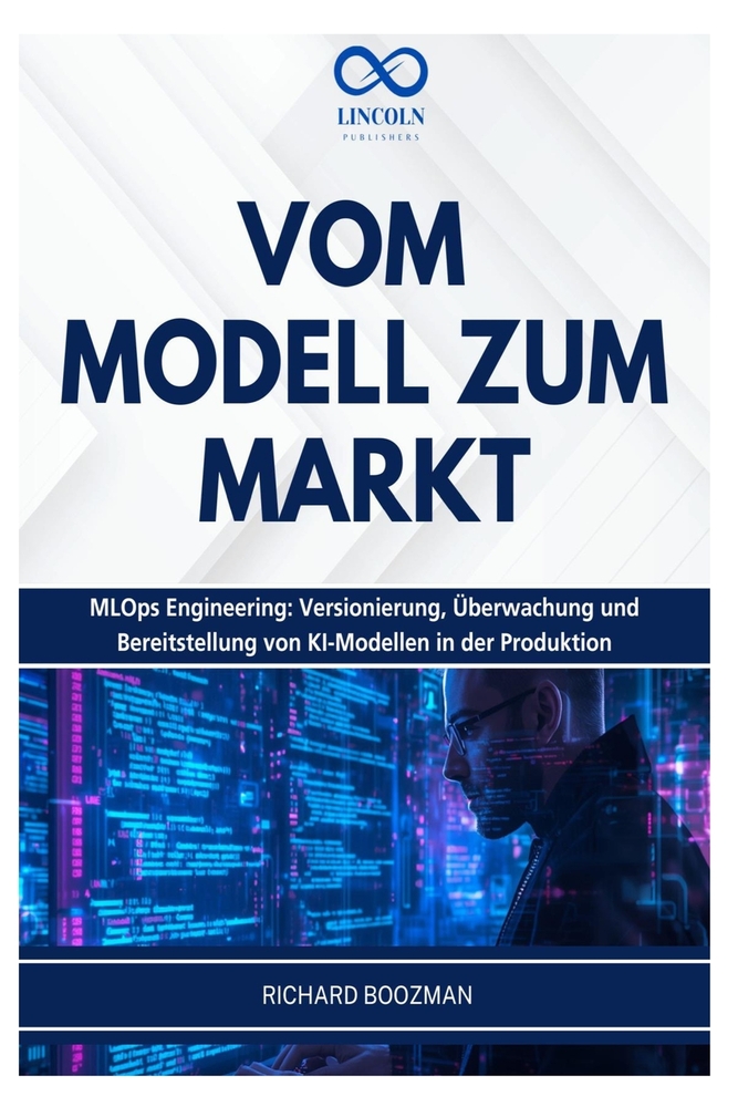 Vom Modell Zum Markt: MLOps Engineering: Versionierung, Überwachung und Bereitstellung von KI-Modellen in der Produktion cover