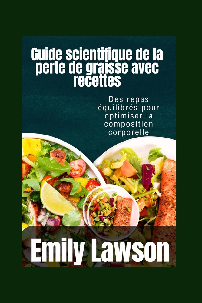 Guide scientifique de la perte de graisse avec recettes: Des repas équilibrés pour optimiser la composition corporelle cover