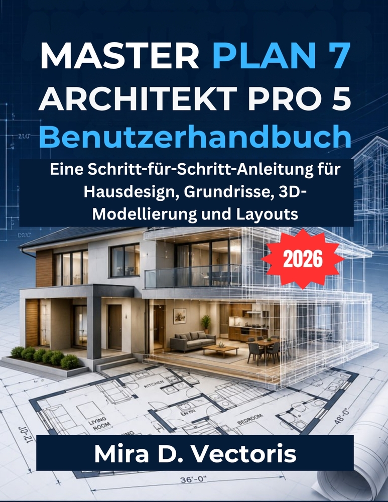 Masterplan 7 Architekt Pro 5 Benutzerhandbuch: Eine Schritt-für-Schritt-Anleitung für Hausdesign, Grundrisse, 3D-Modellierung und Layouts cover