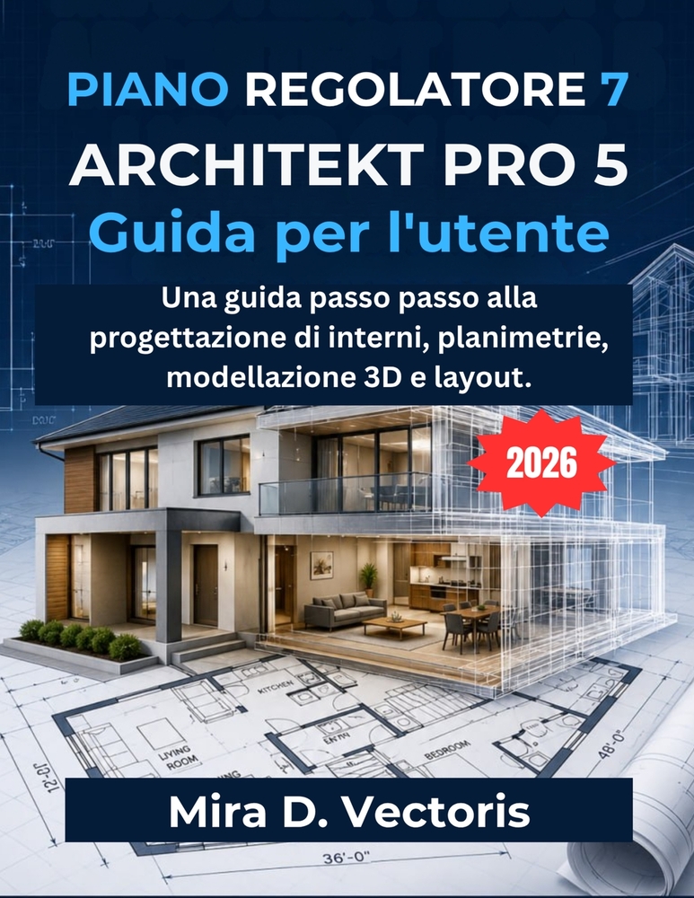 Piano Regolatore 7 Architect Pro 5 Guida Per L'utente: Una guida passo passo alla progettazione di interni, planimetrie, modellazione 3D e layout. cover