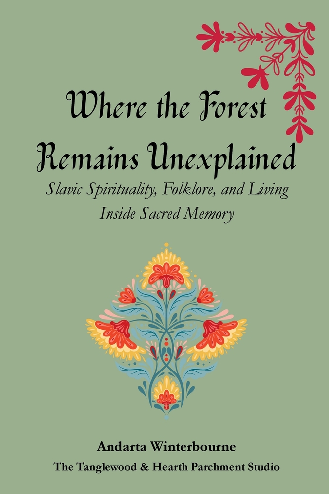 Where the Forest Remains Unexplained: Slavic Spirituality, Folklore, and Living Inside Sacred Memory cover