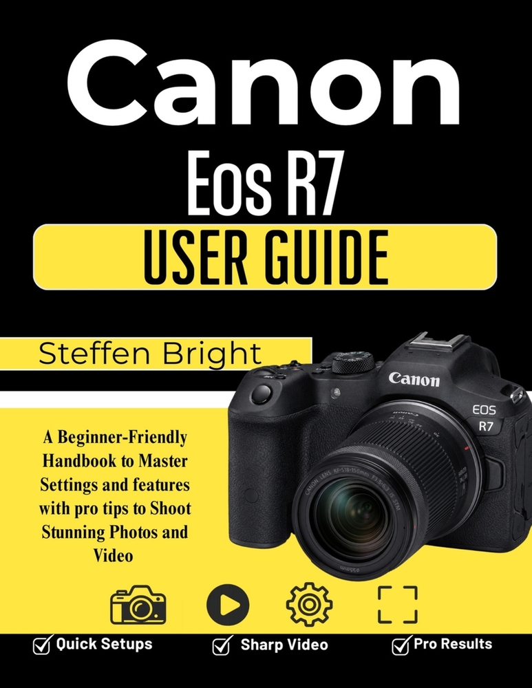 Canon Eos R7 User Guide: A Beginner-Friendly Handbook to Master Settings and features with pro tips to Shoot Stunning Photos and Video cover