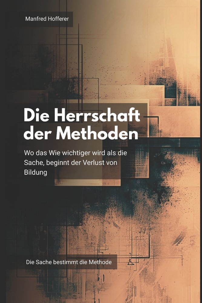 Die Herrschaft der Methoden: Wo das Wie wichtiger wird als die Sache, beginnt der Verlust von Bildung cover