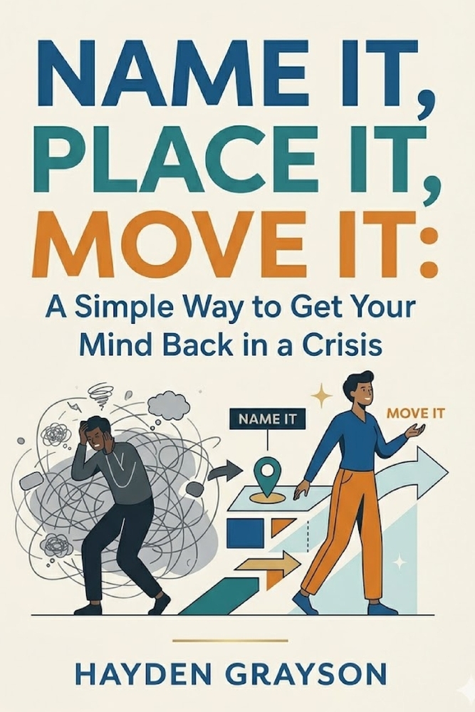 Name It, Place It, Move It: A Simple Way to Get Your Mind Back in a Crisis cover