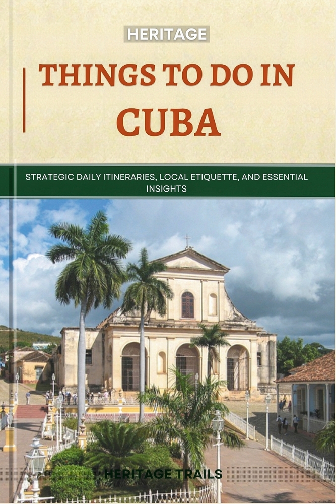 Heritage Things To Do In Cuba: Strategic Daily Itineraries, Local Etiquette, and Essential Insights cover