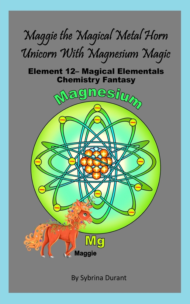 Maggie The Magical Metal Horn Unicorn With Magnesium Magic: Element 12 - Magical Elementals Chemistry Fantasy Series cover