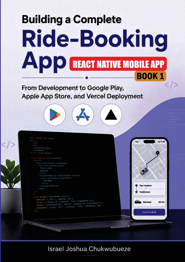 Building a Complete Ride-Booking App (React Native Mobile App - Book 1): From Development to Google Play, Apple App Store, and Vercel Deployment cover
