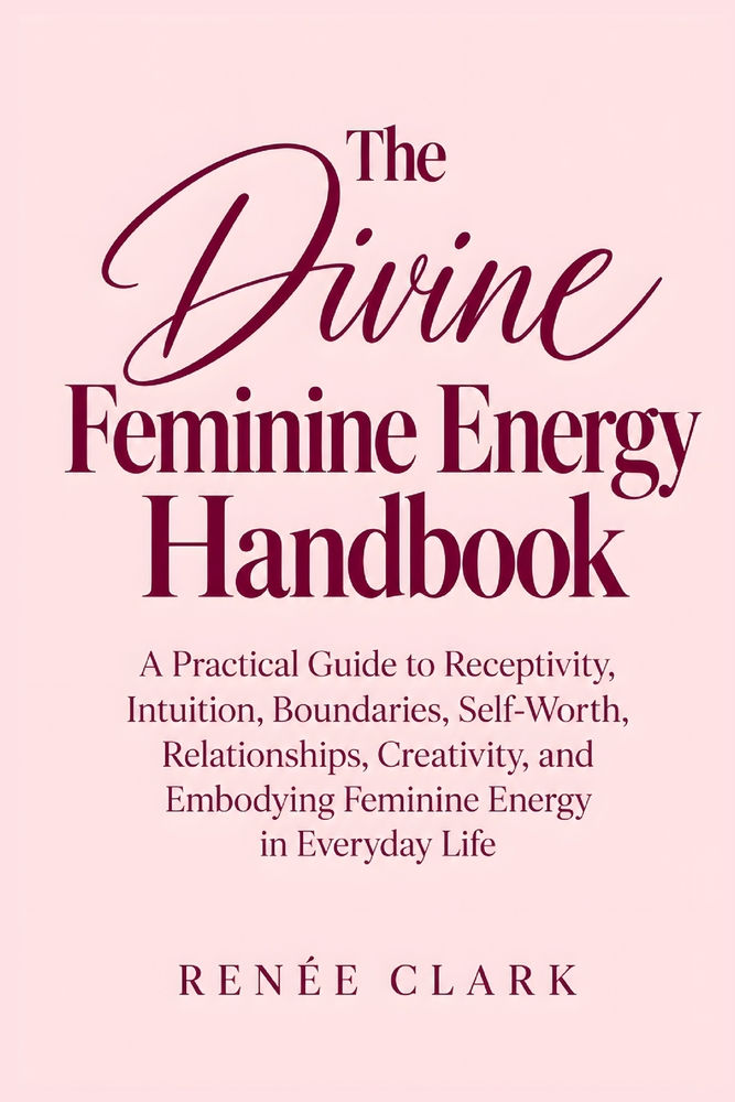 The Divine Feminine Energy Handbook: A Practical Guide to Receptivity, Intuition, Boundaries, Self-Worth, Relationships, Creativity, and Embodying Fem cover