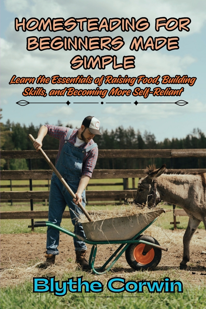 Homesteading for Beginners Made Simple: Learn the Essentials of Raising Food, Building Skills, and Becoming More Self-Reliant cover