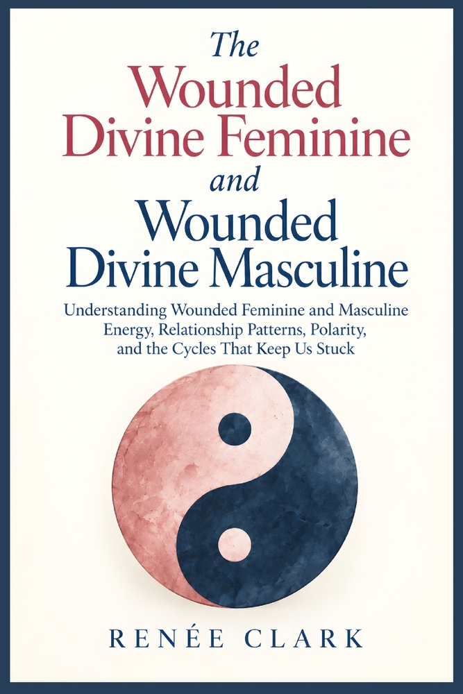 The Wounded Divine Feminine and Wounded Divine Masculine: Understanding Wounded Feminine and Masculine Energy, Relationship Patterns, Polarity, and th cover
