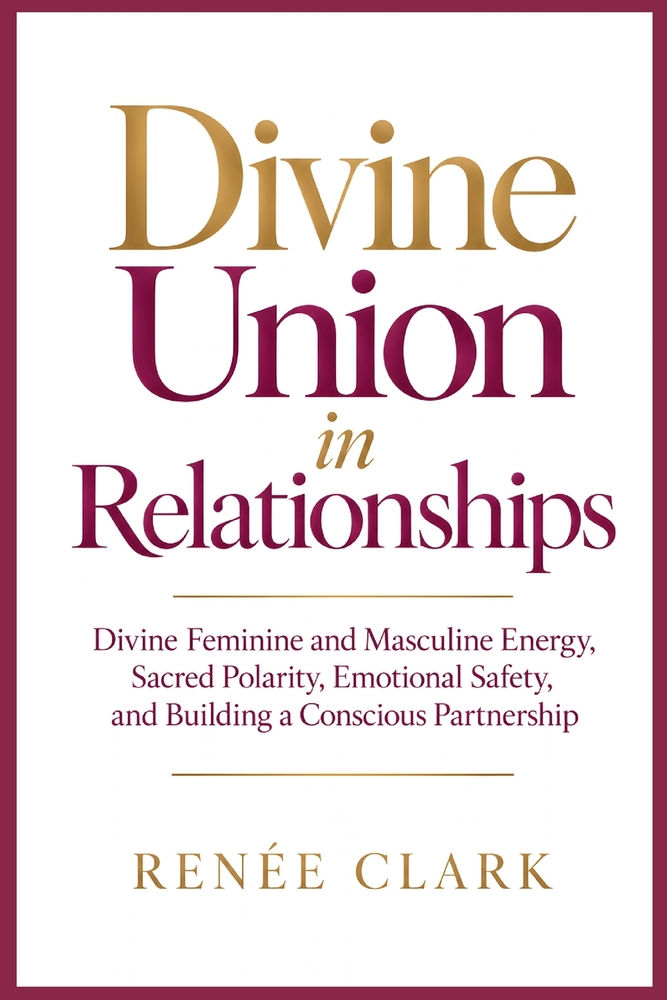 Divine Union in Relationships: Divine Feminine and Masculine Energy, Sacred Polarity, Emotional Safety, and Building a Conscious Partnership cover