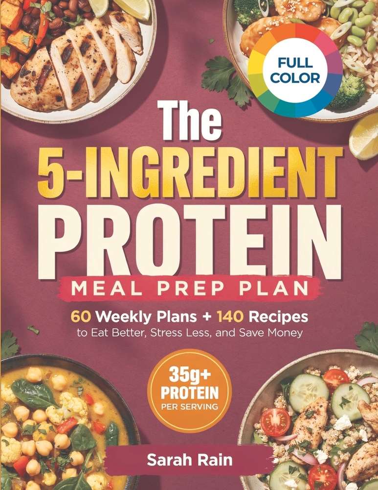 The 5-INGREDIENT PROTEIN MEAL PREP PLAN: 60 Weekly Plans + 140 Recipes to Eat Better, Stress Less, and Save Money cover