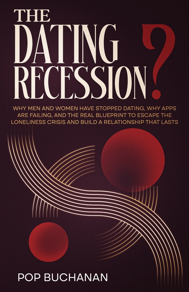 The Dating Recession?: Why Men and Women Have Stopped Dating, Why Apps Are Failing, and the Real Blueprint to Escape the Loneliness Crisis and Build a cover