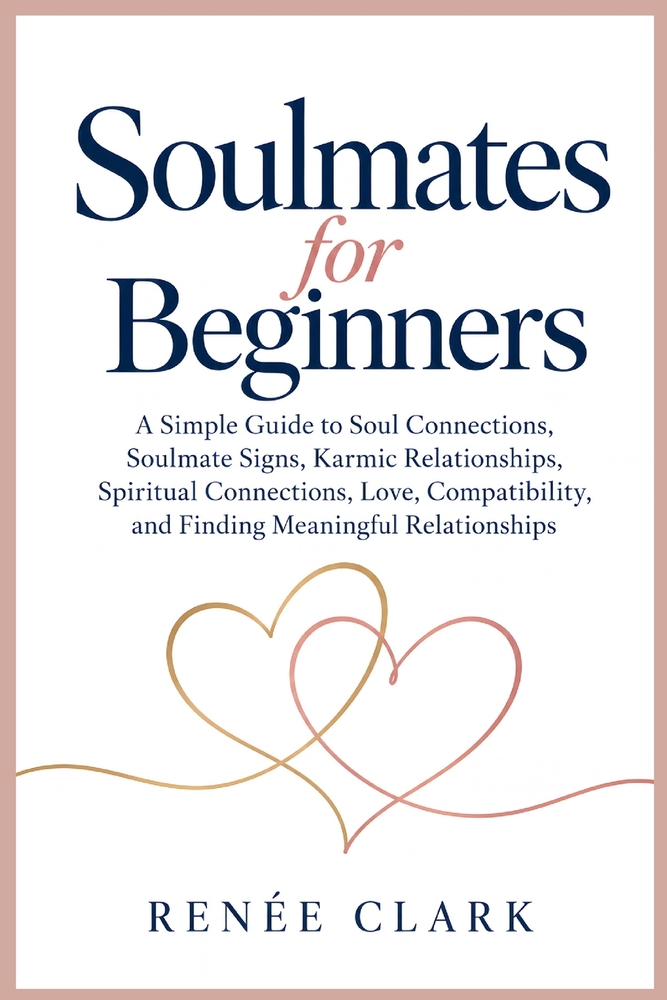 Soulmates for Beginners: A Simple Guide to Soul Connections, Soulmate Signs, Karmic Relationships, Spiritual Connections, Love, Compatibility, and Fin cover