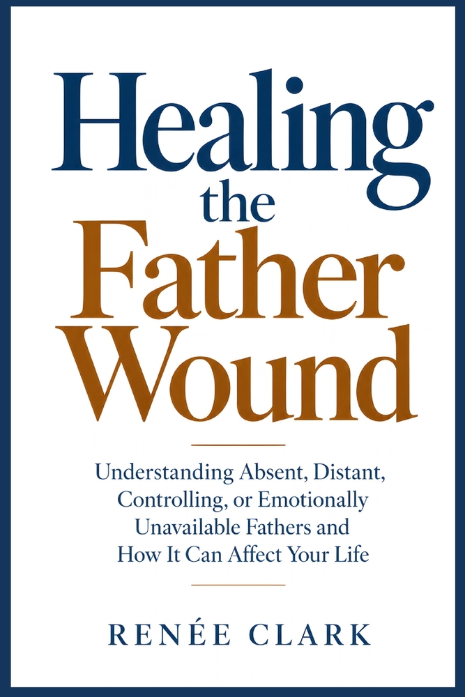 Healing the Father Wound: Understanding Emotional Absence, Abandonment, Validation, Attachment, Self-Worth, and the Lasting Impact of Your Relationshi cover