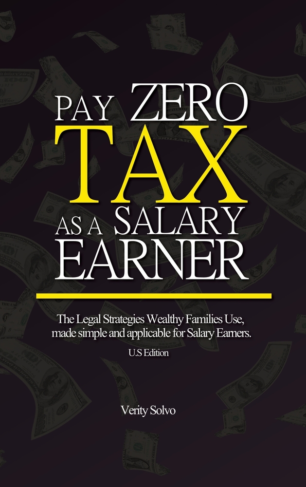 Pay Zero Tax as a Salary Earner: The Legal Strategies Wealthy Families Use, made simple and applicable for Salary Earners. (U.S Edition) cover