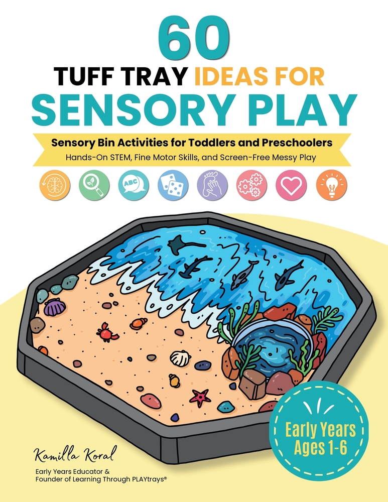 60 Tuff Tray Ideas for Sensory Play: Sensory Bin Activities for Toddlers and Preschoolers: Hands-On STEM, Fine Motor Skills, and Screen-Free Messy Pla cover