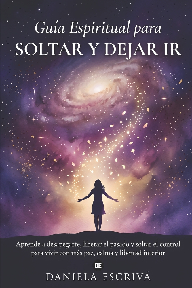 Guía espiritual para soltar y dejar ir: Aprende a desapegarte, liberar el pasado y soltar el control para vivir con más paz, calma y libertad interior cover