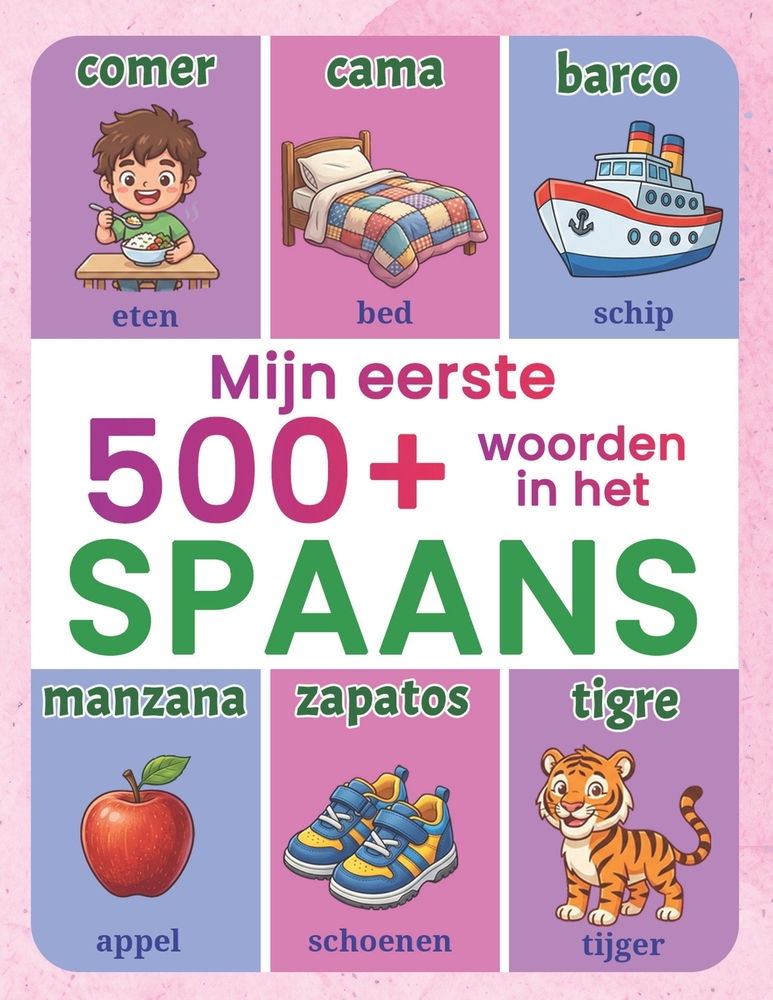 Mijn eerste 500+ woorden in het Spaans: Tweetalig geïllustreerd woordenboek Nederlands-Spaans voor kinderen van 5 tot 12 jaar Leer Spaans spelenderwij cover
