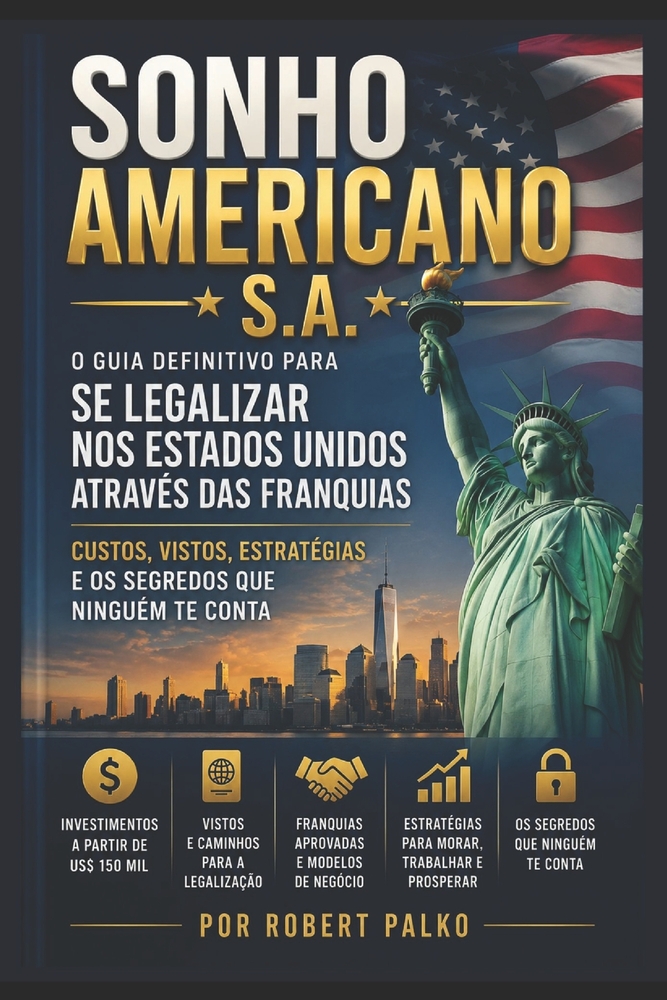 Sonho Americano S.A.: O Guia Definitivo para se Legalizar nos Estados Unidos Através das Franquias - Custos, Vistos, Estratégias E os Segredos que Nin cover