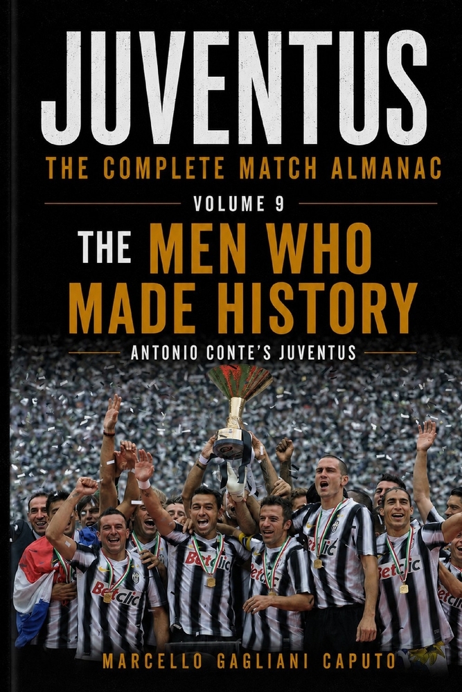 THE MEN WHO MADE HISTORY - Antonio Conte's Juventus: JUVENTUS: THE COMPLETE MATCH ALMANAC - Volume 9 cover