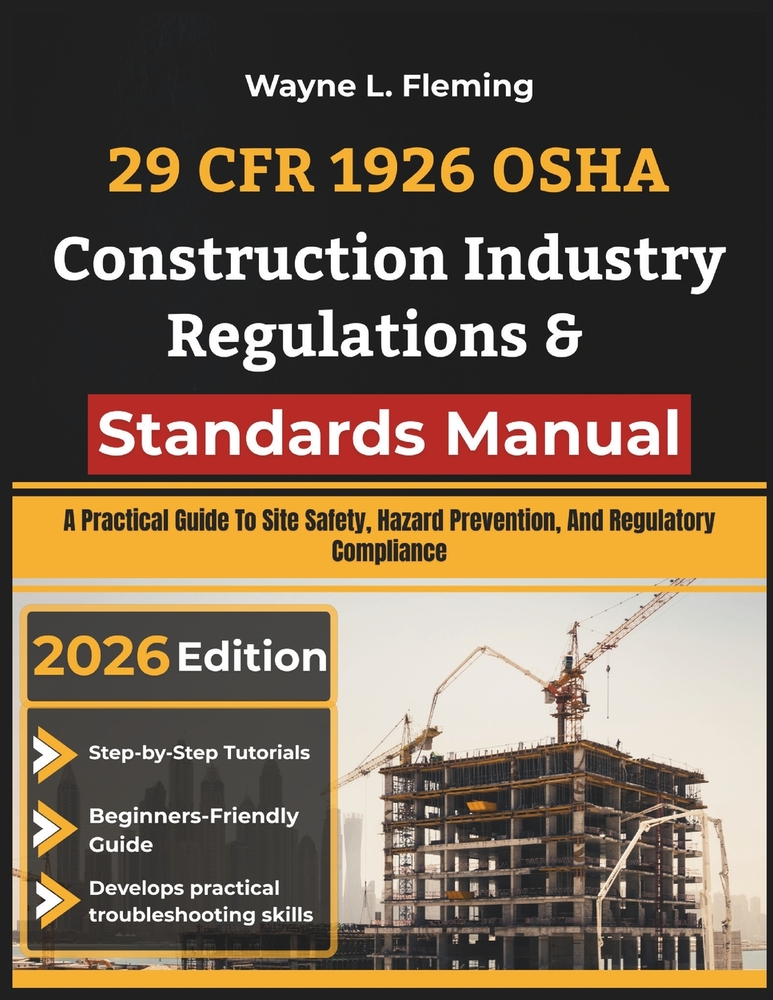 29 CFR 1926 OSHA Construction Industry Regulations & Standards Manual: A Practical Guide To Site Safety, Hazard Prevention, And Regulatory Compliance cover